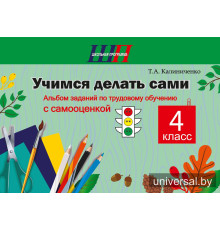 Учимся делать сами. 4 класс. Альбом заданий по трудовому
обучению с самооценкой